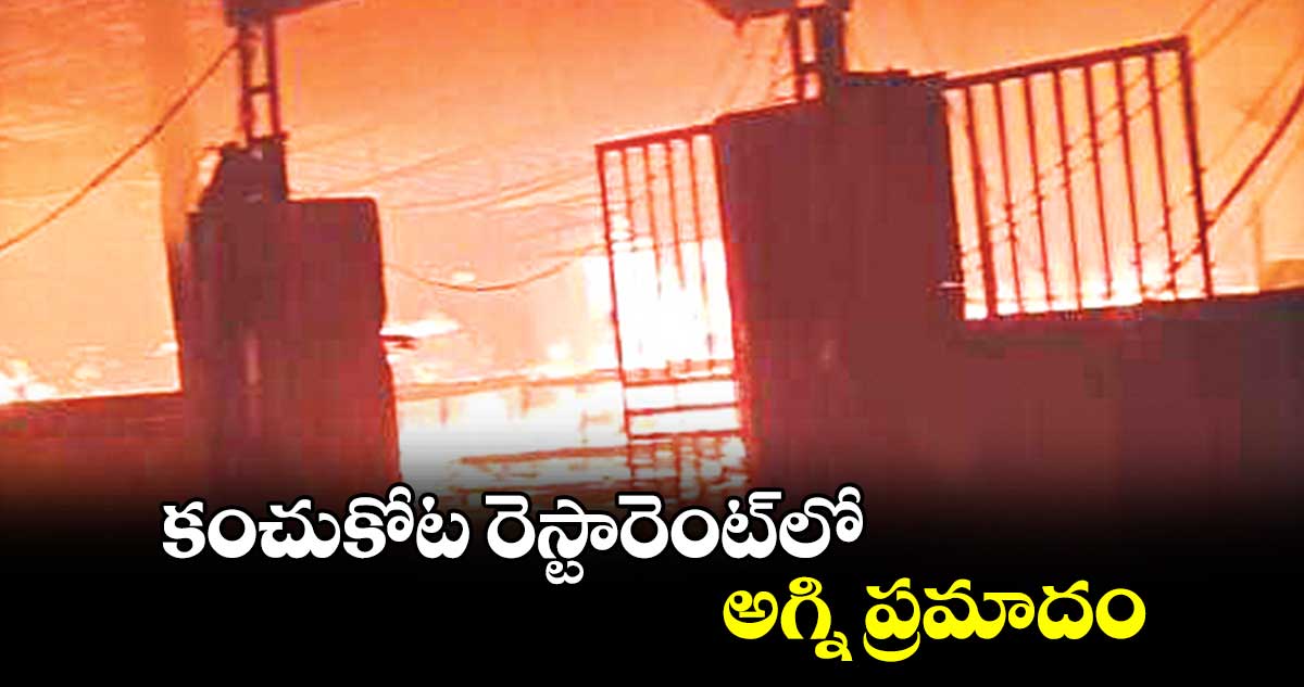 కంచుకోట రెస్టారెంట్​లో అగ్నిప్రమాదం