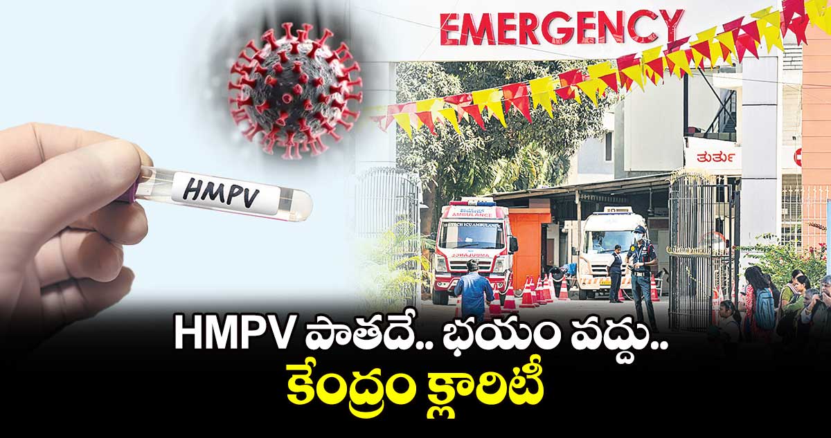 HMPV పాతదే.. భయం వద్దు..కేంద్రం క్లారిటీ