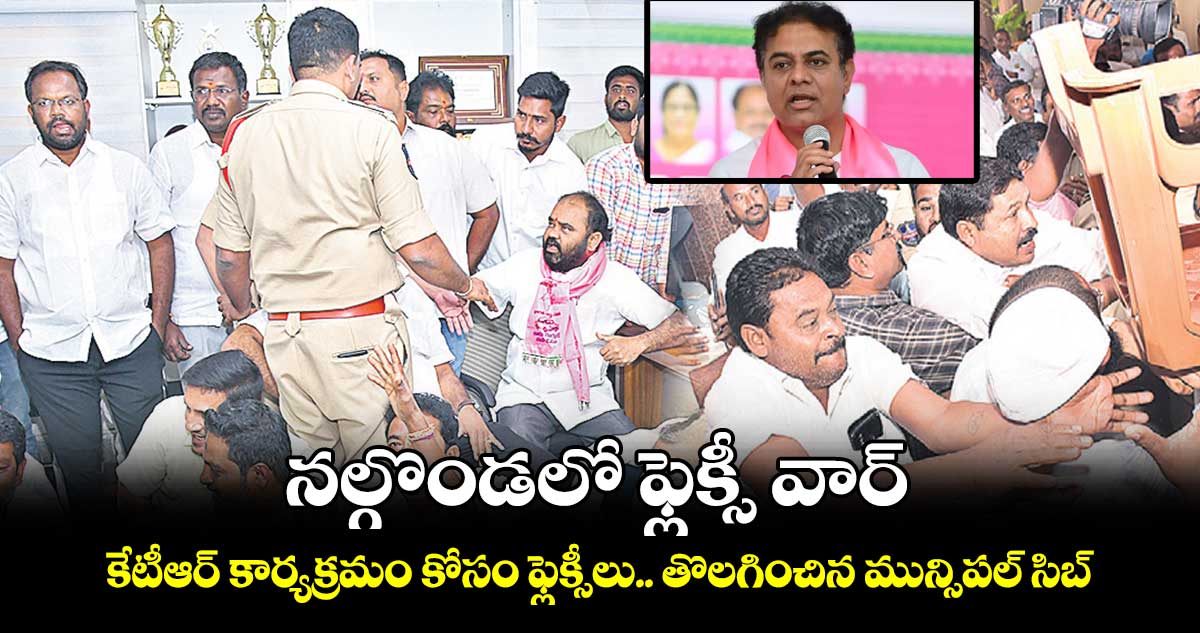  నల్గొండలో ఫ్లెక్సీ వార్‌‌‌‌.. కేటీఆర్‌‌‌‌ కార్యక్రమం కోసం ఫ్లెక్సీలు.. తొలగించిన మున్సిపల్‌‌‌‌ సిబ్బంది