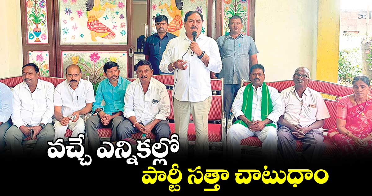 వచ్చే ఎన్నికల్లో పార్టీ సత్తా చాటుధాం : మాజీ మంత్రి ఎర్రబెల్లి దయాకర్​రావు