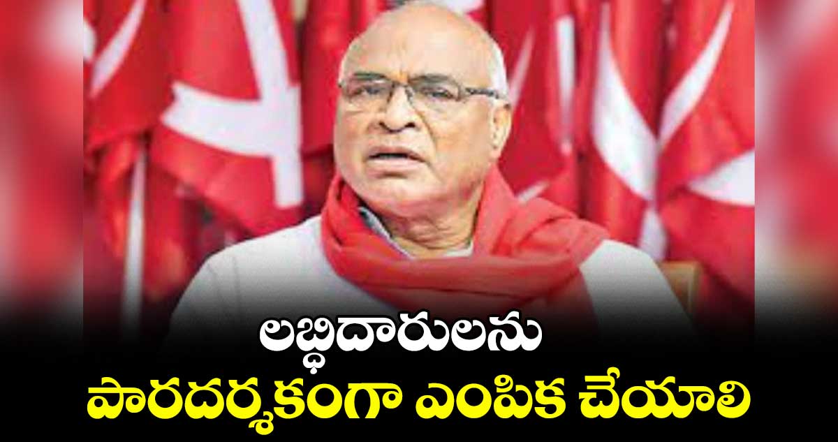 లబ్ధిదారులను పారదర్శకంగా ఎంపిక చేయాలి : చాడ వెంకటరెడ్డి