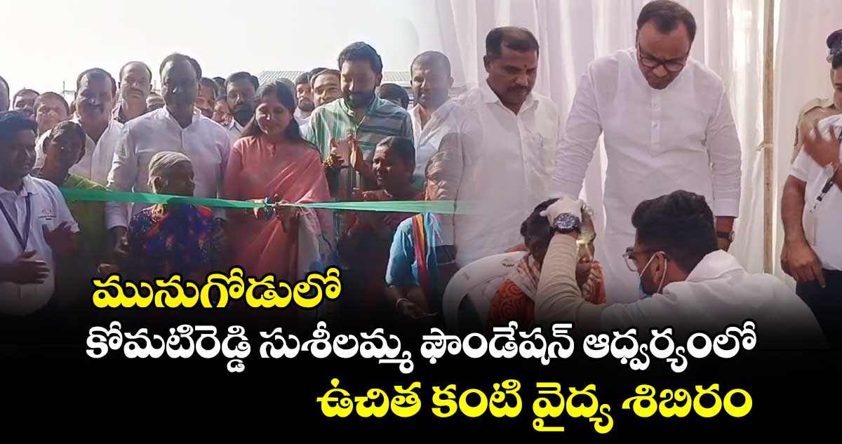 మునుగోడులో  కోమటిరెడ్డి సుశీలమ్మ ఫౌండేషన్ ఆధ్వర్యంలో  ఉచిత కంటి వైద్య శిబిరం