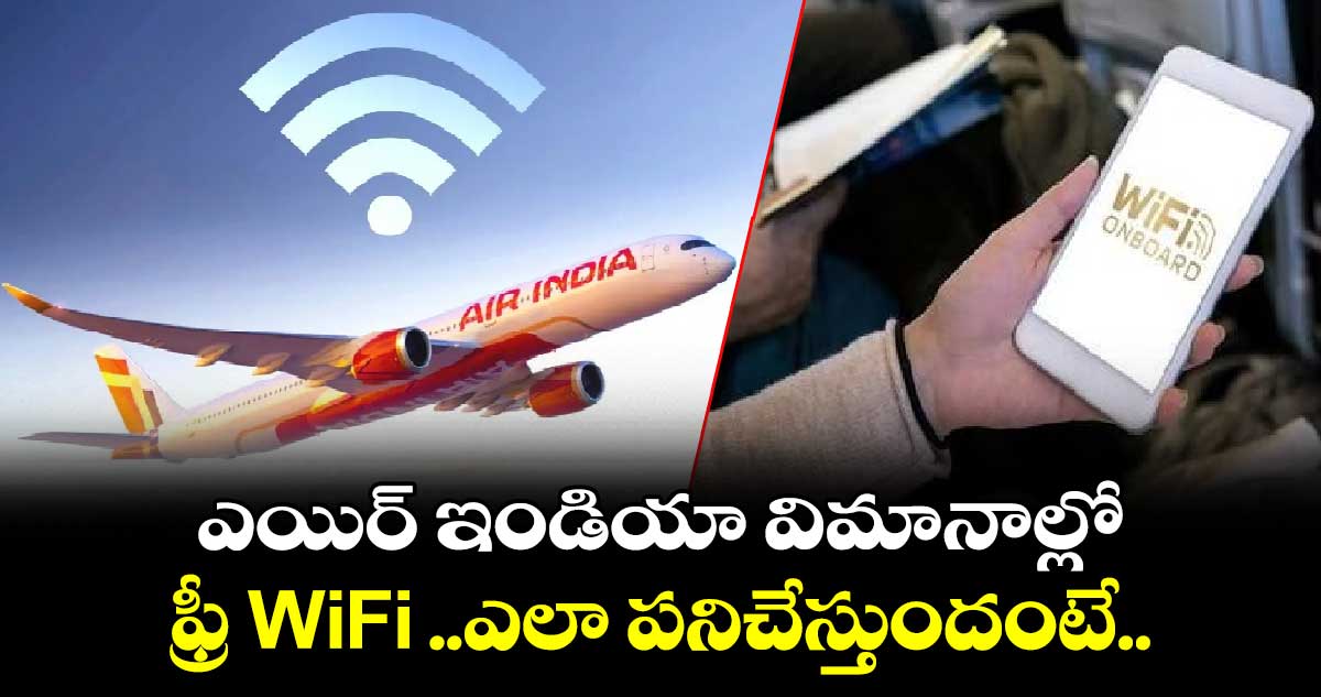 Air India:ఎయిర్ ఇండియా విమానాల్లో  ఫ్రీ WiFi ..ఎలా పనిచేస్తుందంటే.. 