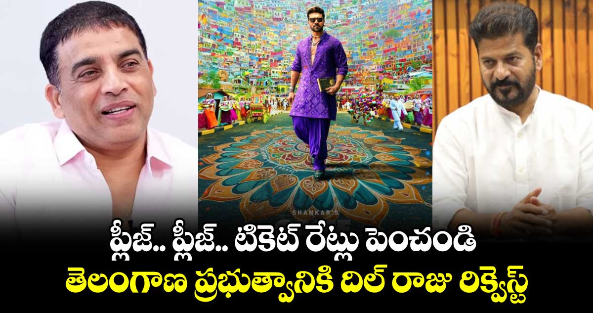 ప్లీజ్.. ప్లీజ్ టికెట్ రేట్లు పెంచండి : తెలంగాణ ప్రభుత్వానికి దిల్ రాజు రిక్వెస్ట్