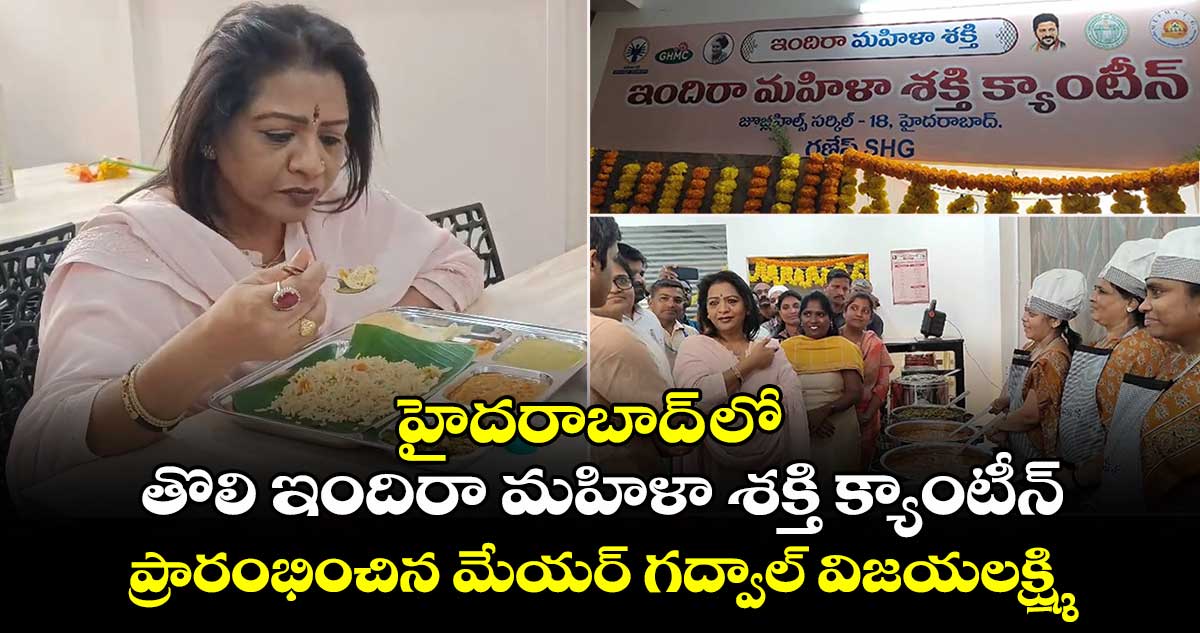 హైదరాబాద్ లో తొలి ఇందిరా మహిళా శక్తి క్యాంటీన్.. ప్రారంభించిన మేయర్ గద్వాల్ విజయలక్ష్మి 