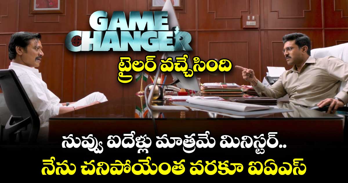 Game Changer Trailer: ‘గేమ్ ఛేంజర్’ ట్రైలర్: ‘నువ్వు ఐదు సంవత్సరాలు మాత్రమే మినిస్టర్.. నేను చనిపోయేంత వరకూ ఐఏఎస్..’