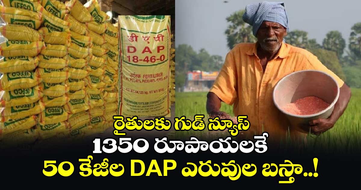 రైతులకు గుడ్ న్యూస్: 1350 రూపాయలకే 50 కేజీల DAP ఎరువుల బస్తా..!