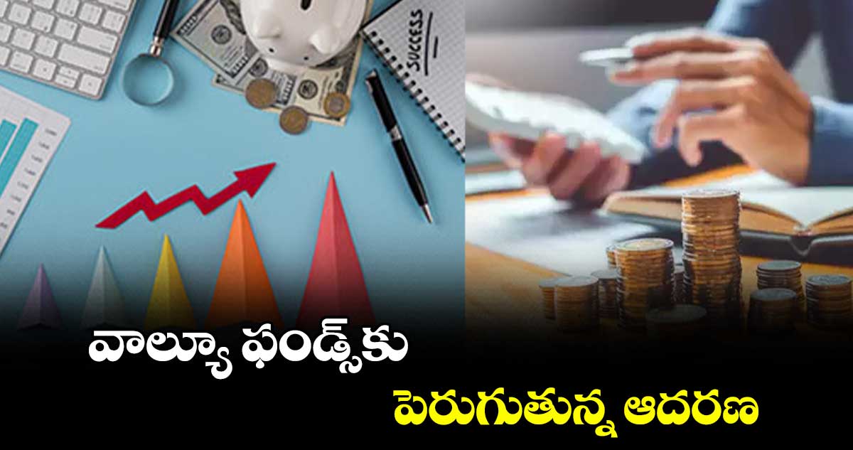 వాల్యూ ఫండ్స్‌⁬‌‌‌కు పెరుగుతున్న ఆదరణ