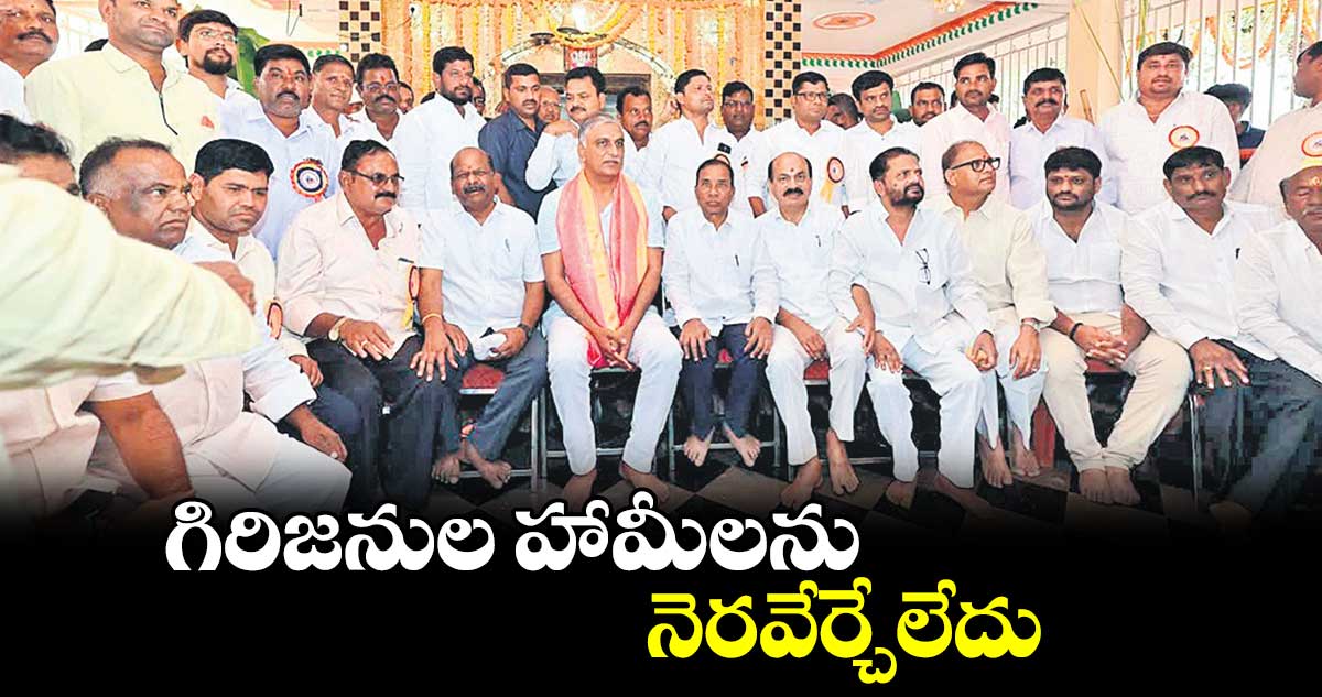 గిరిజనుల హామీలను నెరవేర్చేలేదు : మాజీ మంత్రి హరీశ్ రావు