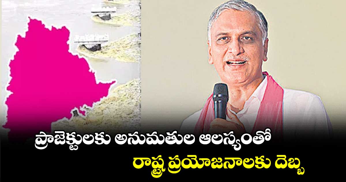 ప్రాజెక్టులకు అనుమతుల ఆలస్యంతో రాష్ట్ర ప్రయోజనాలకు దెబ్బ: కేంద్ర మంత్రి కిషన్ రెడ్డికి హరీశ్‌‌‌‌ రావు లేఖ