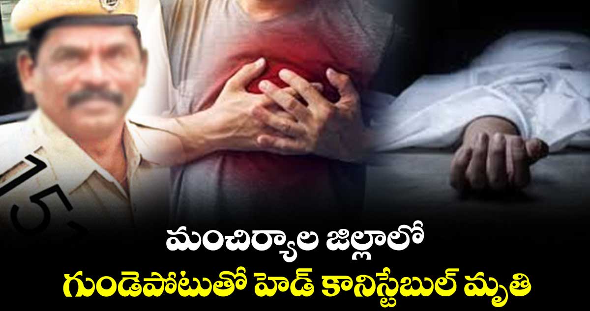 మంచిర్యాల జిల్లాలో గుండెపోటుతో హెడ్ కానిస్టేబుల్ మృతి