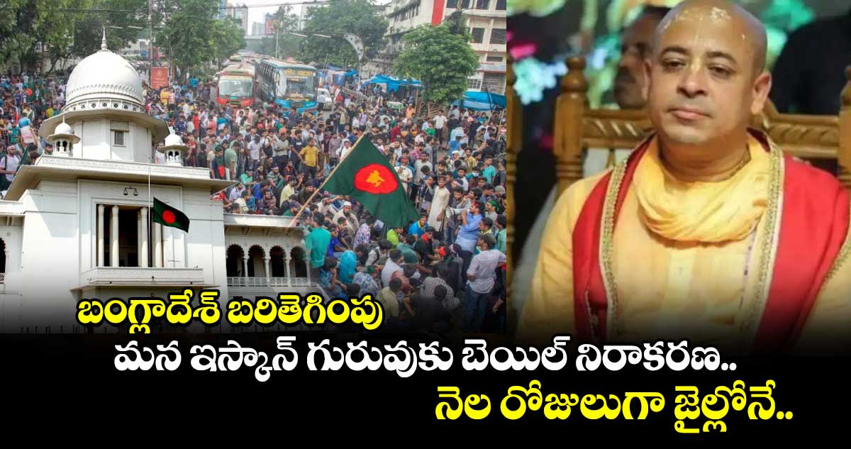 బంగ్లాదేశ్ బరితెగింపు.. మన ఇస్కాన్ గురువుకు బెయిల్ నిరాకరణ.. నెల రోజులుగా జైల్లోనే..