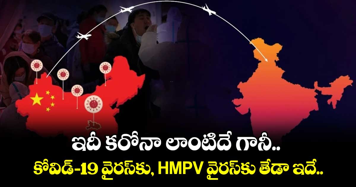 ఇదీ కరోనా లాంటిదే గానీ.. కోవిడ్-19 వైరస్⁬కు, HMPV వైరస్⁬కు తేడా ఇదే..