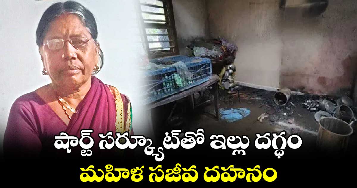 షార్ట్‌‌ సర్క్యూట్‌‌తో  ఇల్లు దగ్ధం..మహిళ  సజీవ దహనం