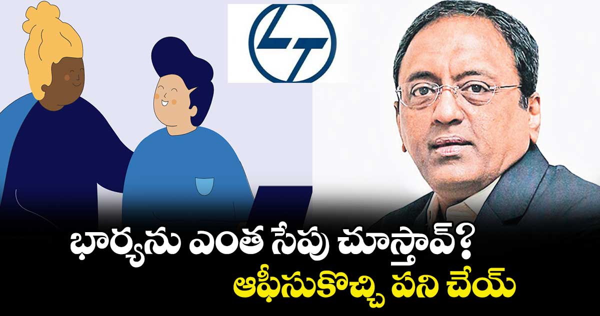 భార్యను ఎంత సేపు చూస్తావ్‌‌? ఆఫీసుకొచ్చి పని చేయ్‌‌..ఎల్‌‌అండ్ టీ చైర్మన్ సుబ్రమణియన్