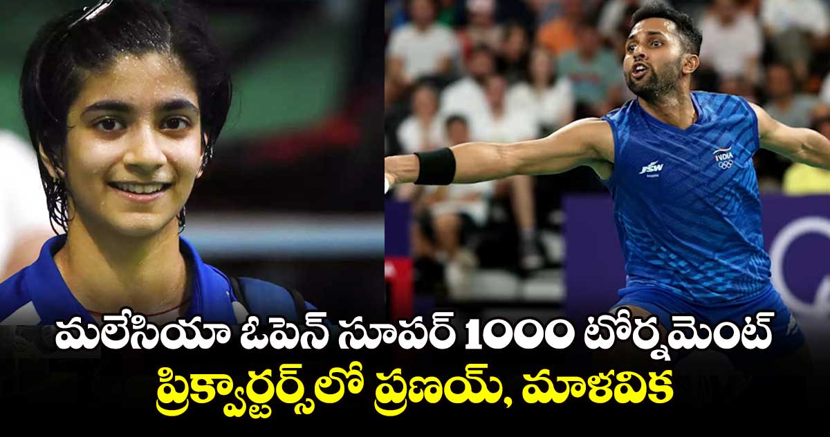 మలేసియా ఓపెన్ సూపర్‌‌‌‌‌‌‌‌ 1000 టోర్నమెంట్‌ ‌‌‌ప్రిక్వార్టర్స్‌‌లో ప్రణయ్‌‌, మాళవిక