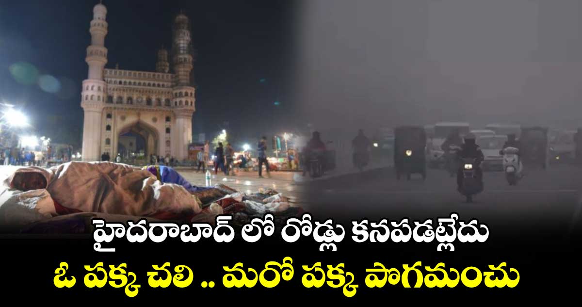  హైదరాబాద్ లో రోడ్లు కనపడట్లేదు..ఓ పక్క చలి .. మరో పక్క పొగమంచు