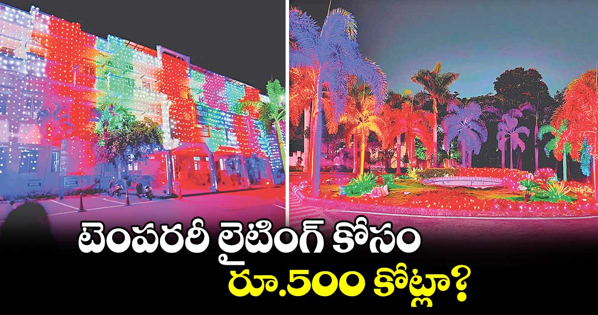 టెంపరరీ లైటింగ్ కోసం రూ.500 కోట్లా?