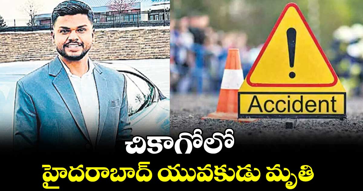 చికాగోలో హైదరాబాద్ ​యువకుడు మృతి