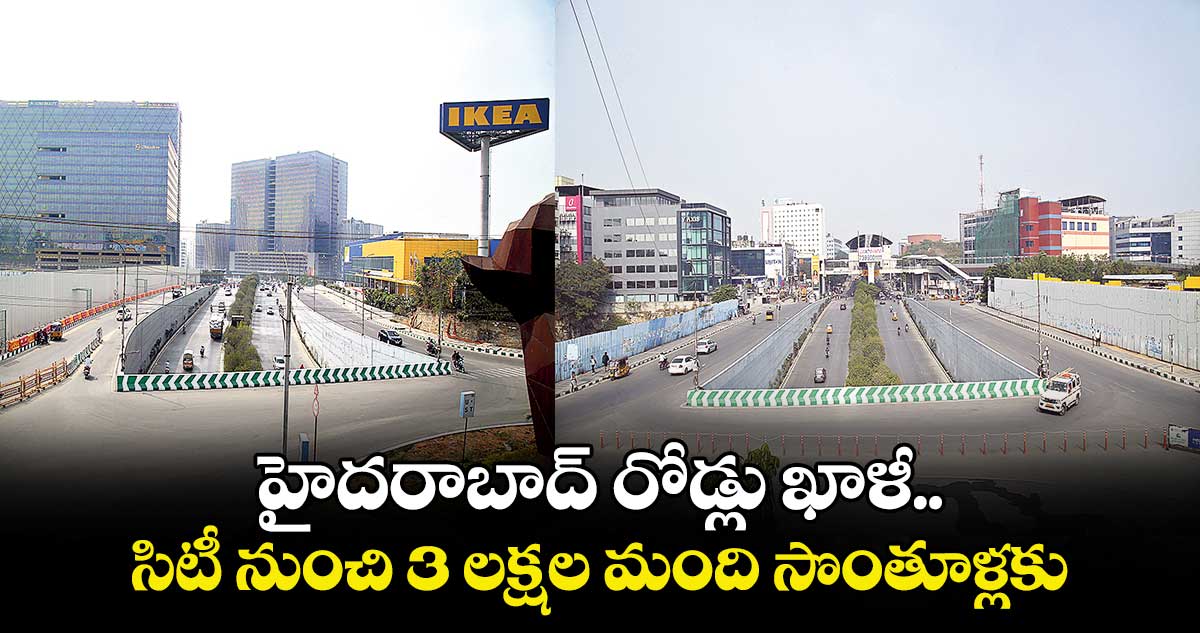 హైదరాబాద్ రోడ్లు ఖాళీ... సిటీ నుంచి 3 లక్షల మంది సొంతూళ్లకు