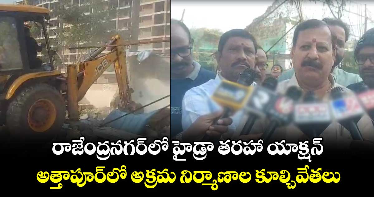 రాజేంద్రనగర్ లో హైడ్రా తరహా యాక్షన్..అత్తాపూర్⁬లో అక్రమ నిర్మాణాల కూల్చివేతలు 