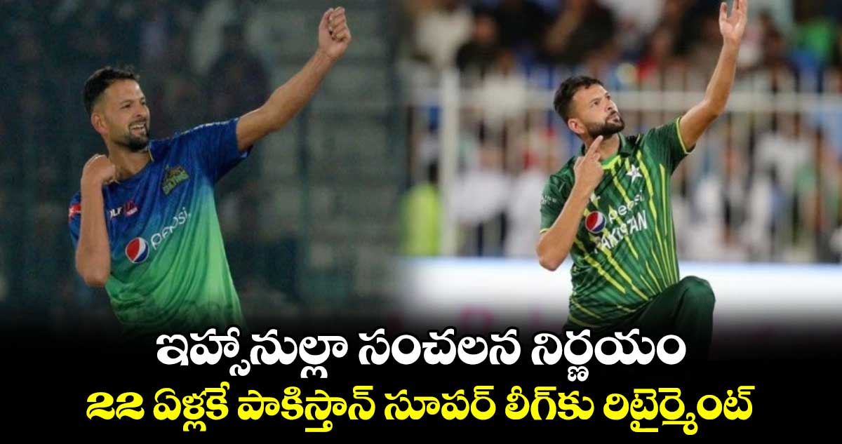 PSL 10: ఇహ్సానుల్లా సంచలన నిర్ణయం.. 22 ఏళ్లకే పాకిస్తాన్ సూపర్ లీగ్‌కు రిటైర్మెంట్