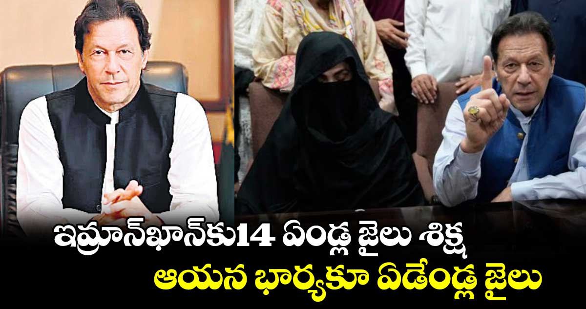 ఇమ్రాన్​ఖాన్⁬కు14 ఏండ్ల జైలు శిక్ష.. ఆయన భార్యకూ ఏడేండ్ల జైలు