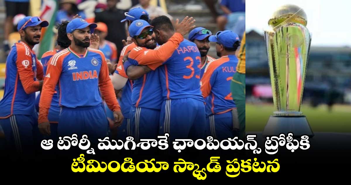 Champions Trophy 2025: ఆ టోర్నీ ముగిశాకే ఛాంపియన్స్ ట్రోఫీకి టీమిండియా స్క్వాడ్ ప్రకటన