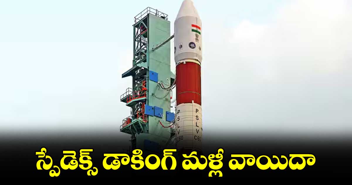 స్పేడెక్స్ డాకింగ్ మళ్లీ వాయిదా