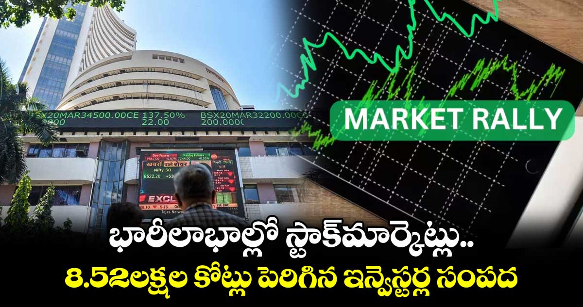 Stock Market: భారీలాభాల్లో స్టాక్​మార్కెట్లు..8.52లక్షల కోట్లు పెరిగిన ఇన్వెస్టర్ల సంపద 