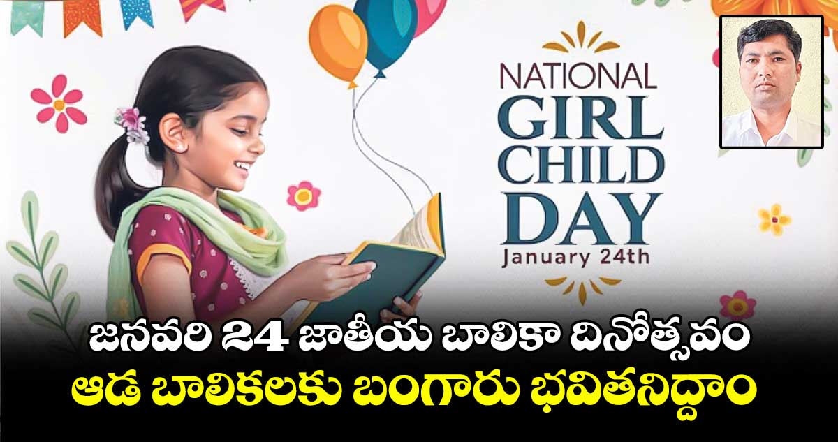 జనవరి 24 జాతీయ బాలికా దినోత్సవం ...ఆడ బాలికలకు బంగారు భవితనిద్దాం 