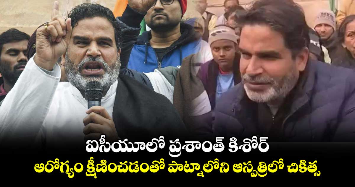 ఐసీయూలో ప్రశాంత్ కిశోర్.. ఆరోగ్యం క్షీణించడంతో పాట్నాలోని ఆస్పత్రిలో చికిత్స..