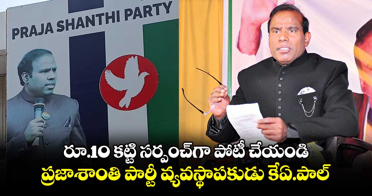 రూ.10 కట్టి సర్పంచ్‌‌‌‌‌‌‌‌గా పోటీ చేయండి...ప్రజాశాంతి పార్టీ వ్యవస్థాపకుడు కేఏ.పాల్‌‌‌‌‌‌‌‌