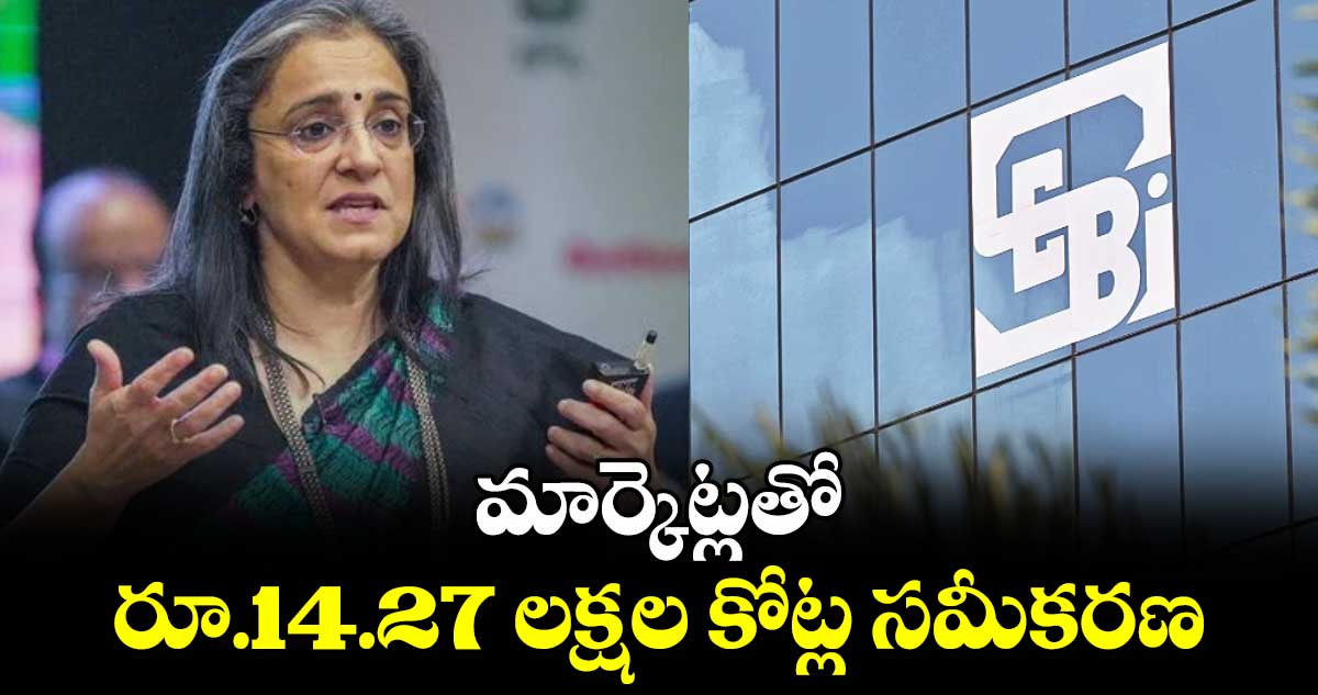 మార్కెట్లతో రూ.14.27 లక్షల కోట్ల సమీకరణ: సెబీ చీఫ్