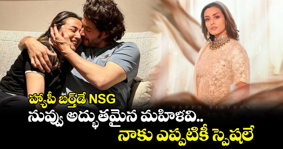 Mahesh Babu: హ్యాపీ బర్త్⁭డే NSG.. నువ్వు అద్భుతమైన మహిళవి.. నాకు ఎప్పటికీ స్పెషలే