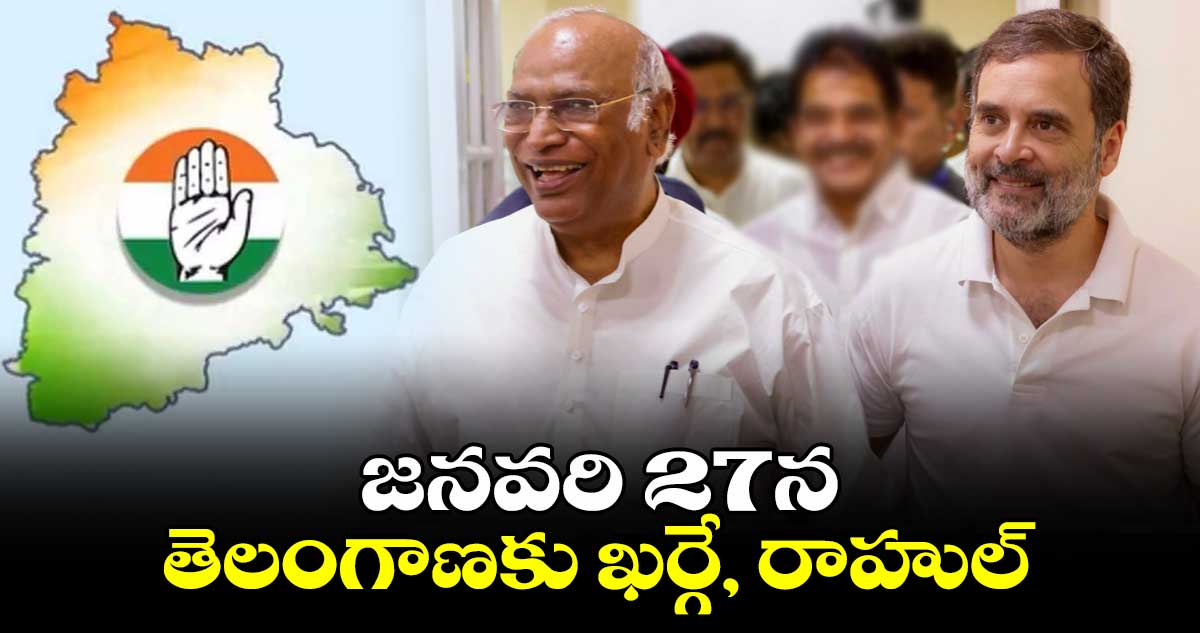 జనవరి 27న తెలంగాణకు మల్లికార్జున ఖర్గే, రాహుల్