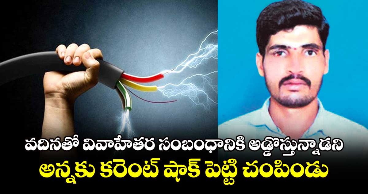 మెదక్‌ జిల్లాలో దారుణం:వదినతో వివాహేతర సంబంధానికి అడ్డొస్తున్నాడని.. అన్నకు కరెంట్ షాక్​ పెట్టి చంపిండు