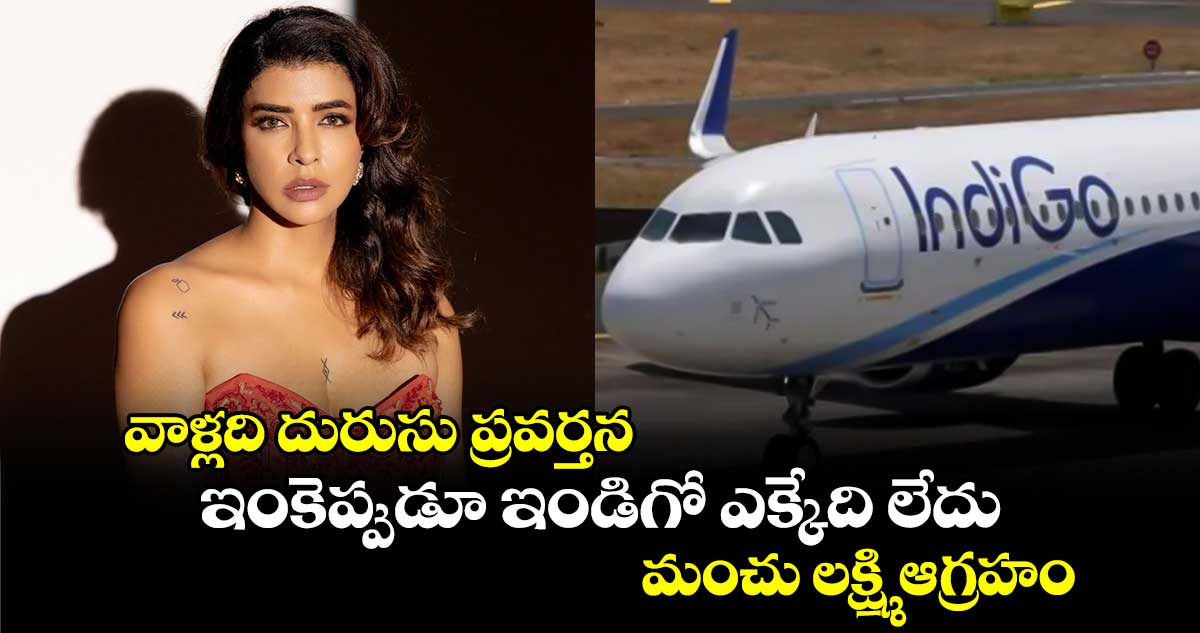 Manchu Lakshmi: వాళ్లది దురుసు ప్రవర్తన.. ఇంకెప్పుడూ ఇండిగో ఎక్కేది లేదు.. మంచు లక్ష్మి ఆగ్రహం