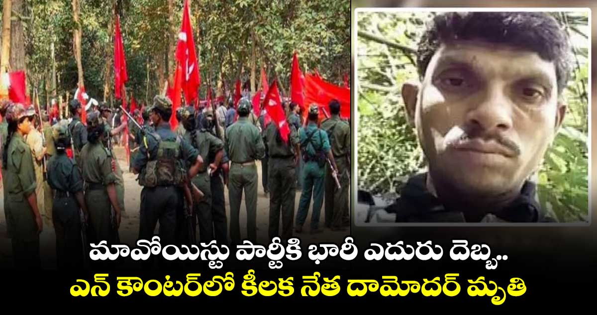 మావోయిస్టు పార్టీకి భారీ ఎదురు దెబ్బ.. ఎన్ కౌంటర్‎లో కీలక నేత దామోదర్ మృతి