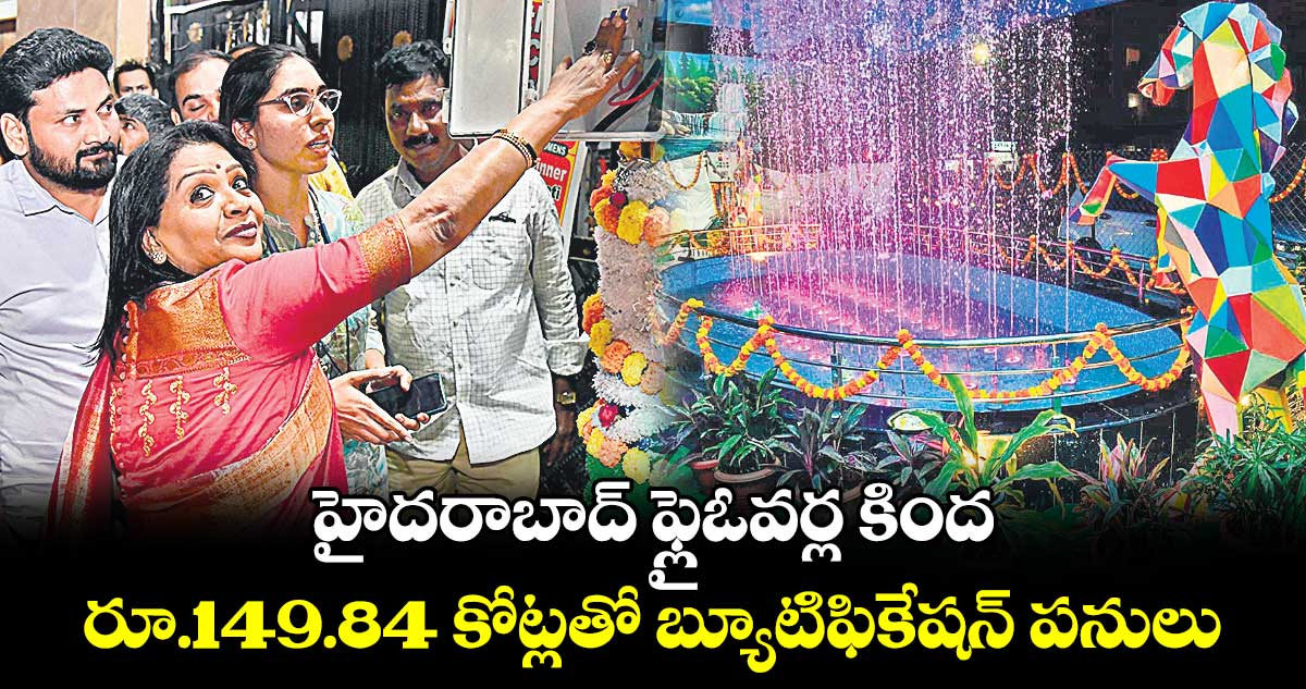 హైదరాబాద్ ఫ్లైఓవర్ల కింద..రూ.149.84 కోట్లతో బ్యూటిఫికేషన్​ పనులు