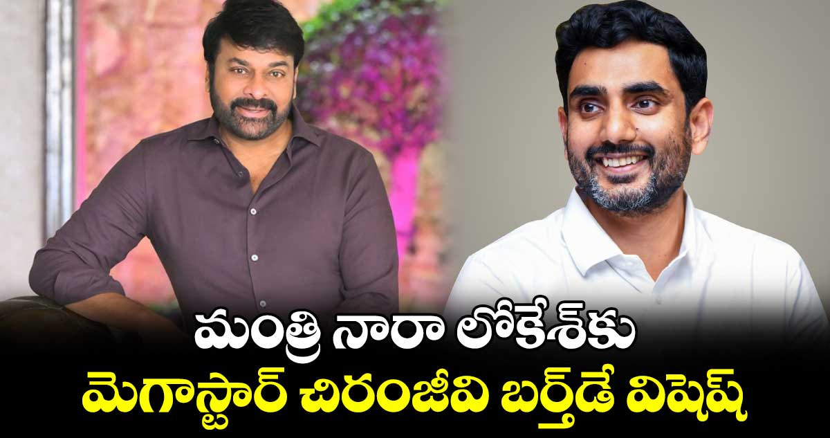 Chiranjeevi: మంత్రి నారా లోకేశ్‌కు మెగాస్టార్ చిరంజీవి బర్త్⁬డే విషెష్