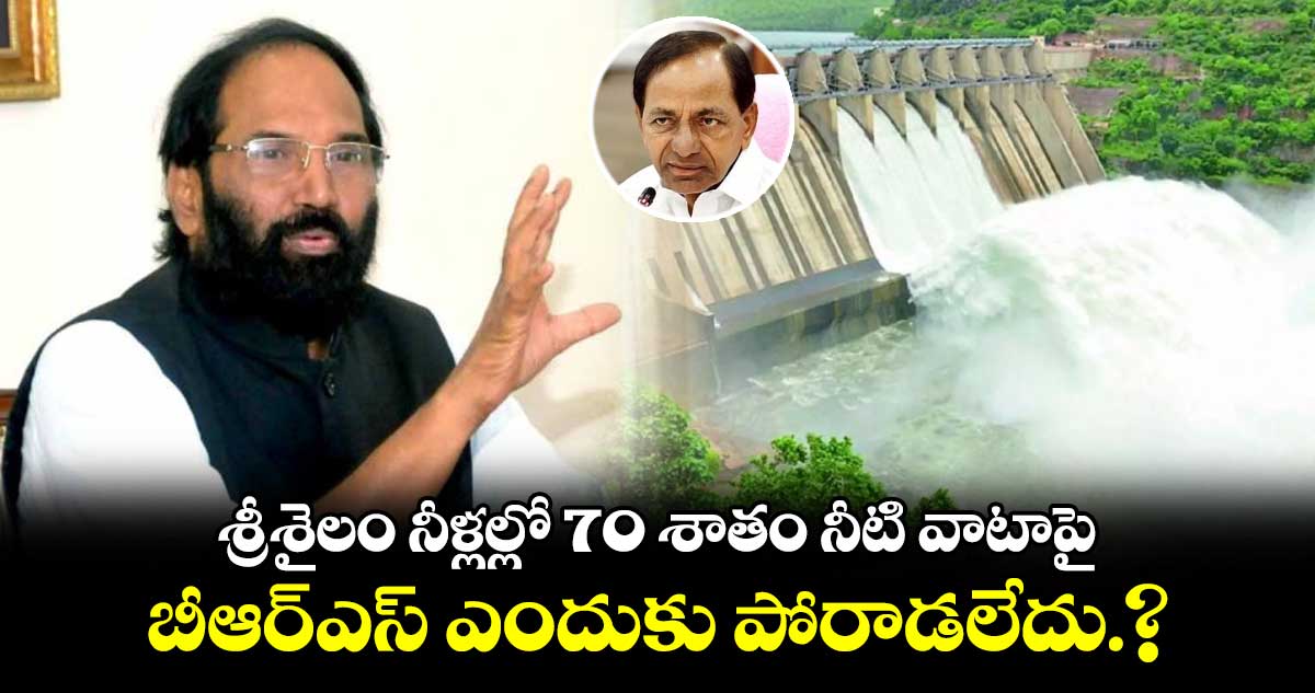 శ్రీశైలం నీళ్లల్లో 70 శాతం నీటి వాటాపై బీఆర్ఎస్ ఎందుకు పోరాడలేదు.?