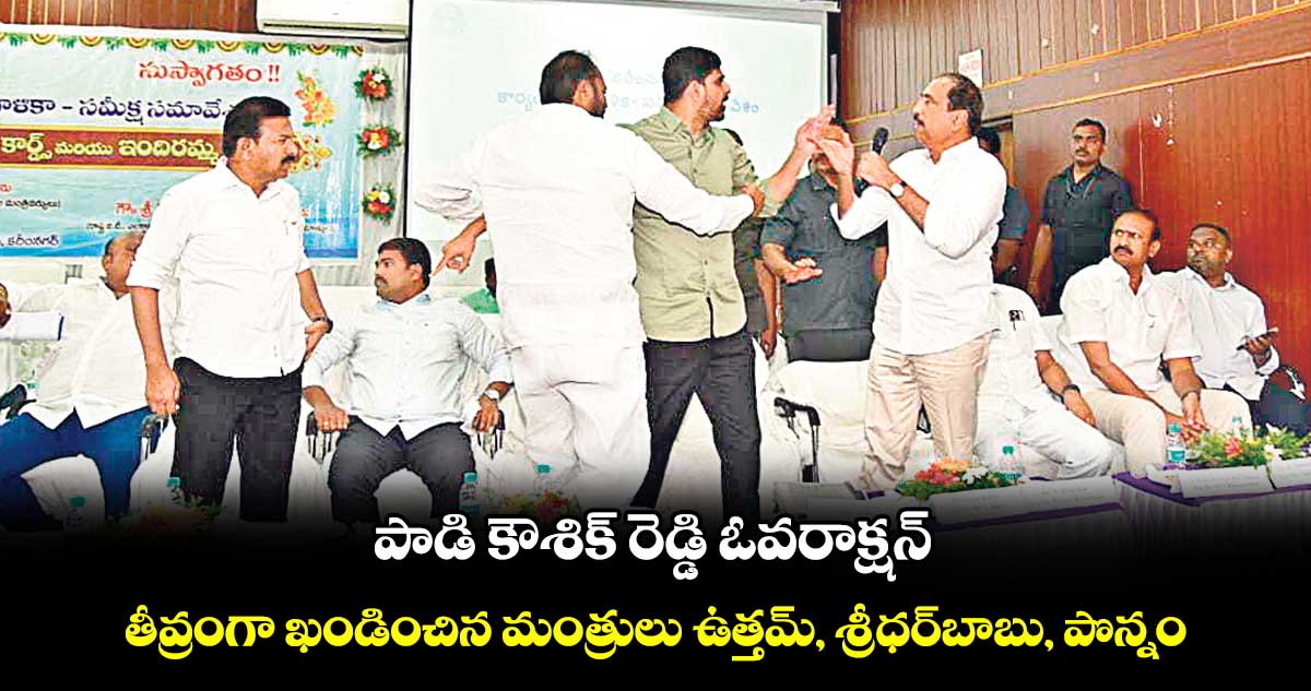 పాడి కౌశిక్ రెడ్డి ఓవరాక్షన్​.. తీవ్రంగా ఖండించిన మంత్రులు ఉత్తమ్​, శ్రీధర్​బాబు, పొన్నం