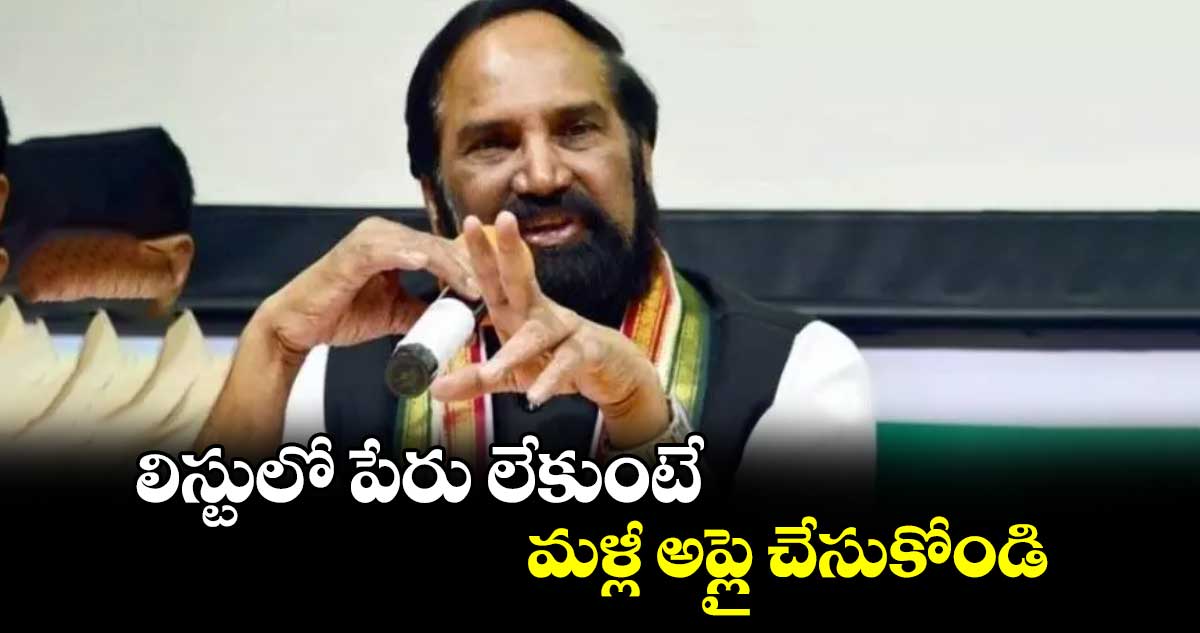  లిస్టులో పేరు లేకుంటే మళ్లీ అప్లై చేసుకోండి : మంత్రి ఉత్తమ్