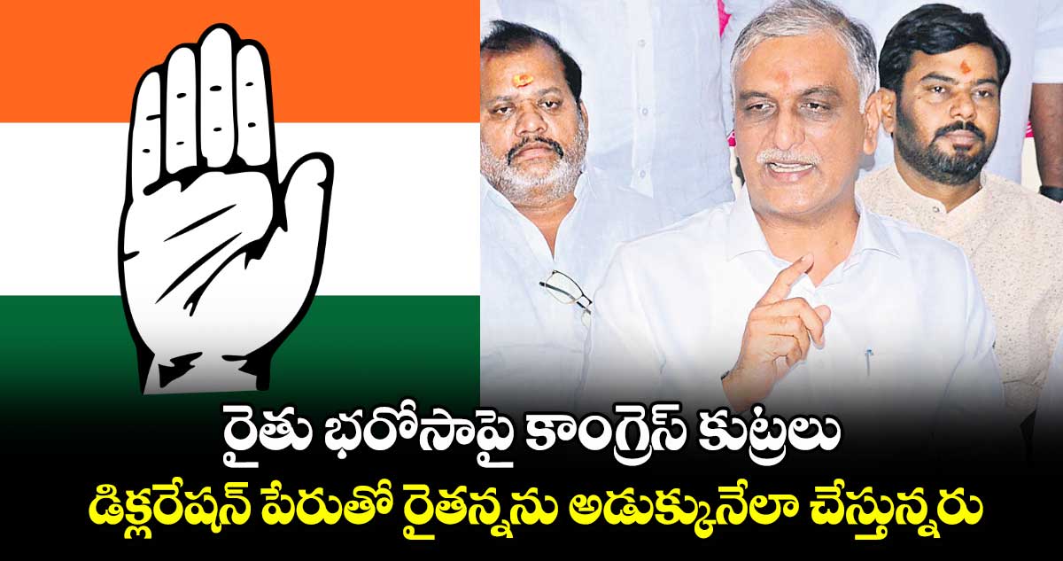 రైతు భరోసాపై కాంగ్రెస్ కుట్రలు .. డిక్లరేషన్‌‌‌‌ పేరుతో రైతన్నను అడుక్కునేలా చేస్తున్నరు