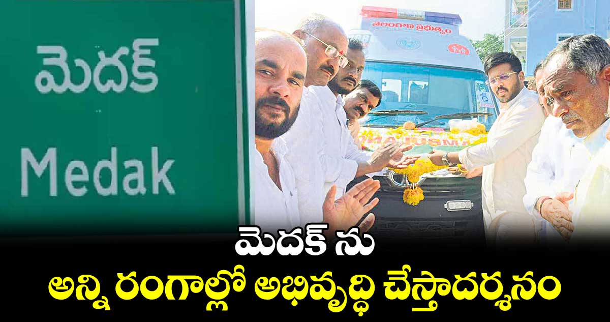 మెదక్ ను అన్ని రంగాల్లో అభివృద్ధి చేస్తా : ఎమ్మెల్యే రోహిత్ రావు