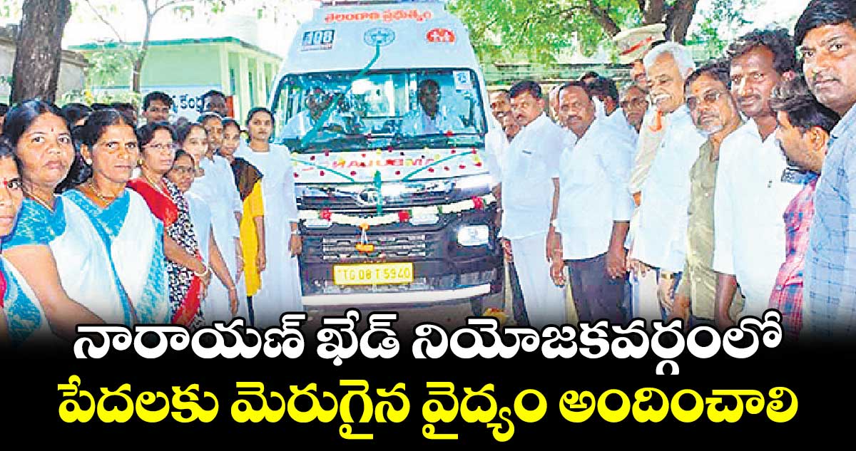 నారాయణ్ ఖేడ్  నియోజకవర్గంలో పేదలకు మెరుగైన వైద్యం అందించాలి : సంజీవరెడ్డి 