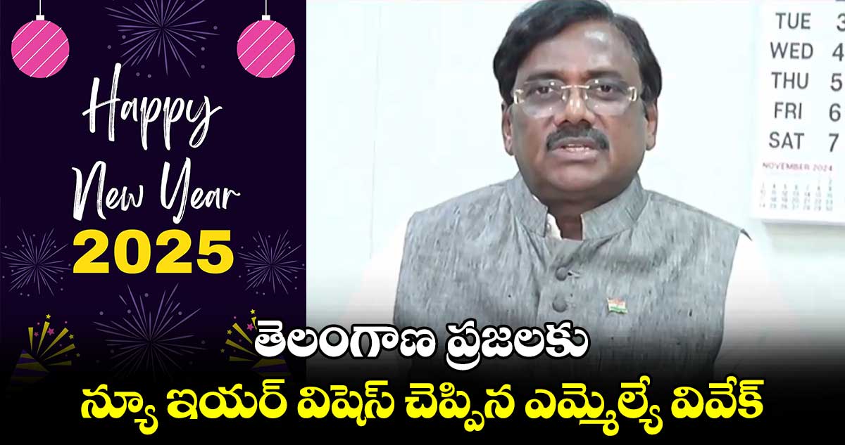 తెలంగాణ ప్రజలకు న్యూ ఇయర్ విషెస్ చెప్పిన ఎమ్మెల్యే వివేక్ 