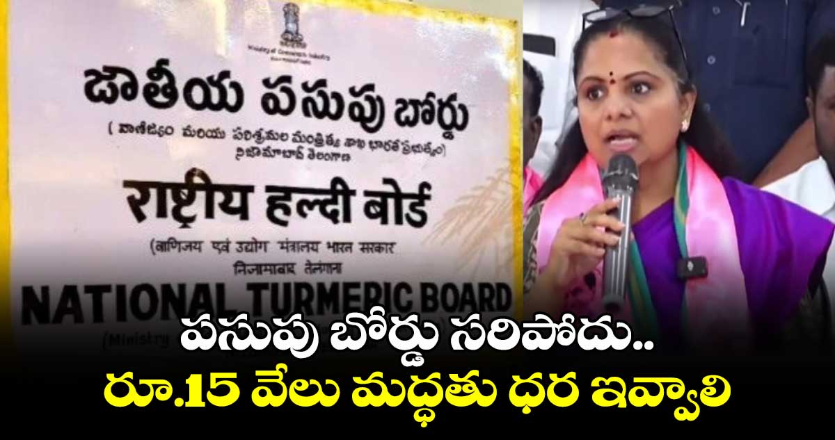 పసుపు బోర్డు సరిపోదు ..రూ.15 వేలు మద్ధతు ధర ఇవ్వాలి: కవిత
