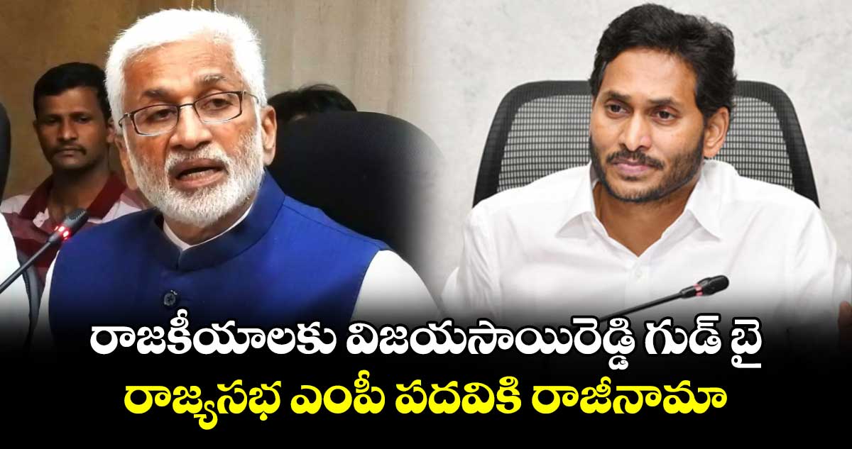 రాజకీయాలకు విజయసాయిరెడ్డి గుడ్ బై: రాజ్యసభ ఎంపీ పదవికి రాజీనామా